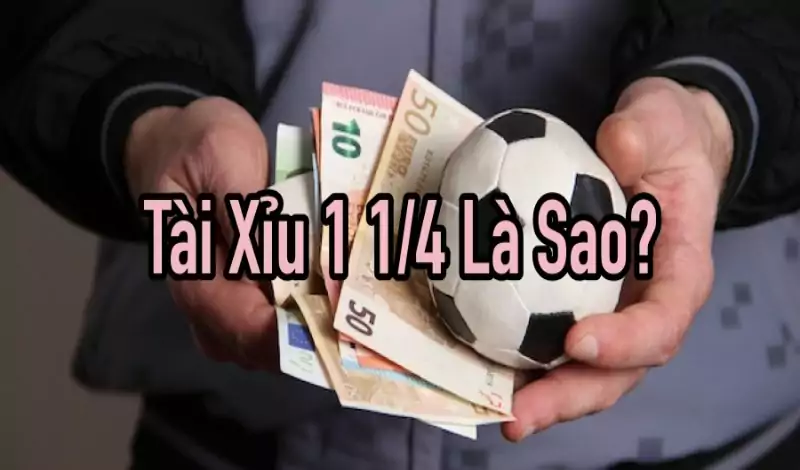 kèo Tài xỉu 1 1/4 là gì